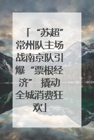 “苏超”常州队主场战南京队引爆“票根经济” 撬动全城消费狂欢